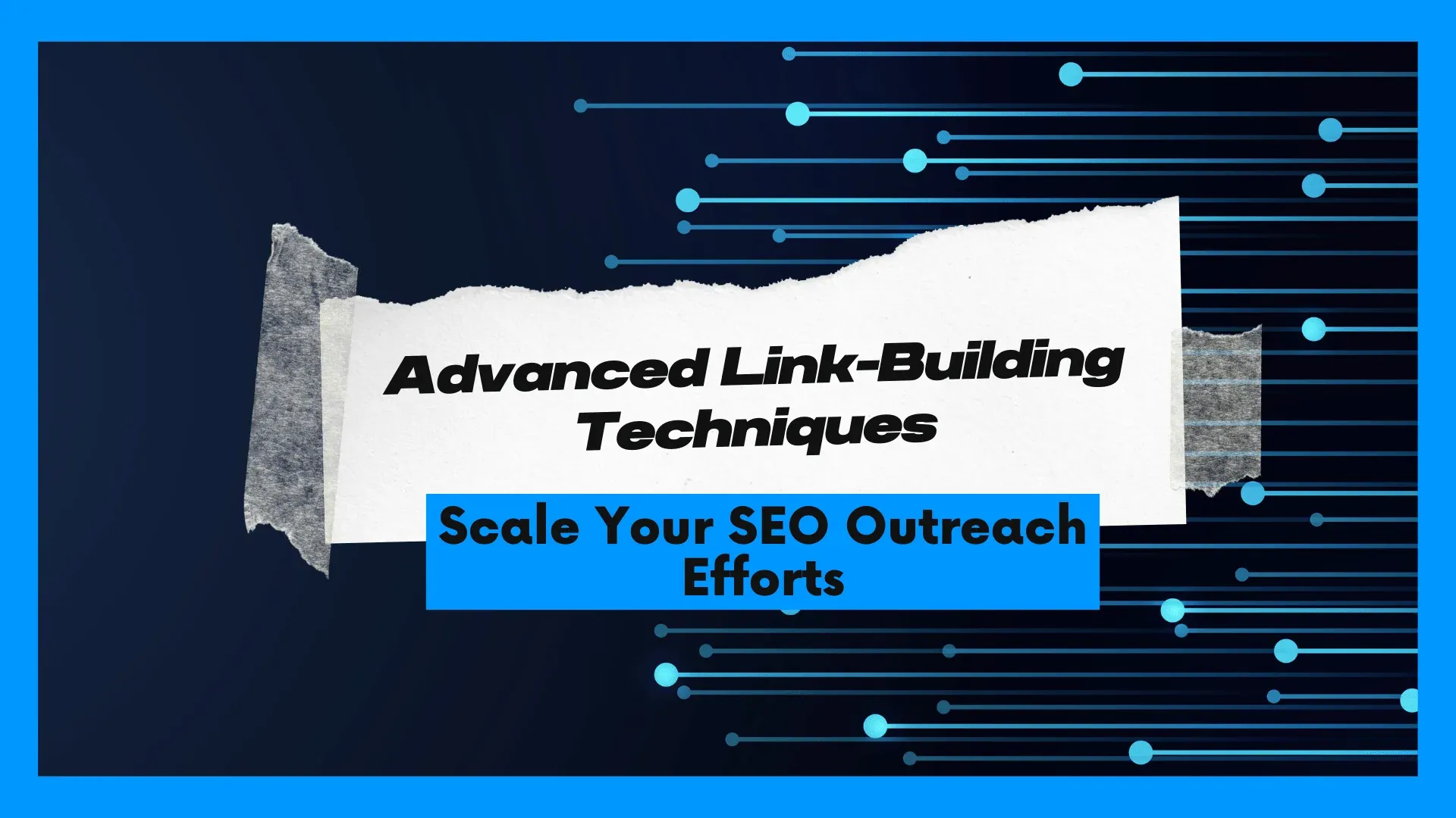 Graphic with text "Advanced Link-Building Techniques, Scale Your SEO Outreach Efforts" on a torn paper design with blue background.